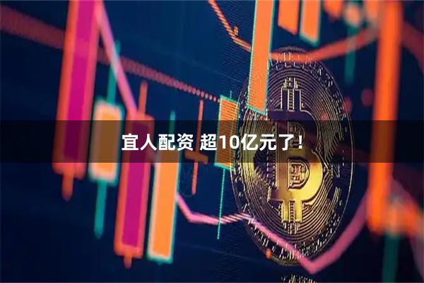 宜人配资 超10亿元了！